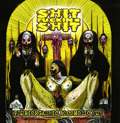 Shitfuckingshit : Pluriorgasmic Alcoholic Nun